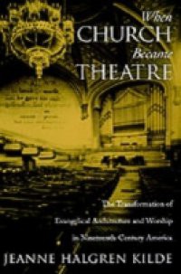 When Church Became Theatre: The Transformation of Evangelical Architecture and Worship in Nineteenth-Century America