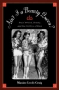 Aint I a Beauty Queen?: Black Women, Beauty, and the Politics of Race