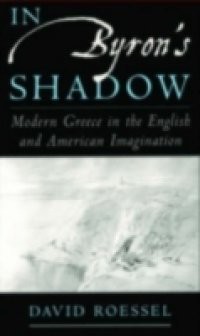 In Byrons Shadow: Modern Greece in the English and American Imagination