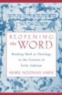 Reopening the Word: Reading Mark as Theology in the Context of Early Judaism