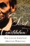 Our Secret Constitution: How Lincoln Redefined American Democracy