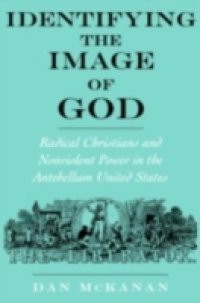 Identifying the Image of God: Radical Christians and Nonviolent Power in the Antebellum United States