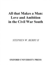 All that Makes a Man: Love and Ambition in the Civil War South