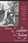 Between Exaltation and Infamy: Female Mystics in the Golden Age of Spain