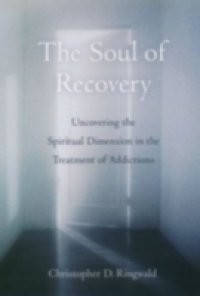 Soul of Recovery: Uncovering the Spiritual Dimension in the Treatment of Addictions