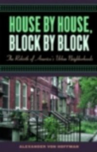 House by House, Block by Block The Rebirth of America's Urban Neighborhoods