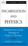 Incarnation and Physics: Natural Science in the Theology of Thomas F. Torrance