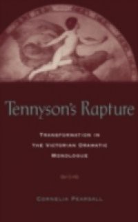Tennysons Rapture: Transformation in the Victorian Dramatic Monologue