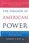 Paradox of American Power: Why the World's Only Superpower Can't Go It Alone
