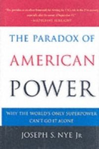 Paradox of American Power: Why the World's Only Superpower Can't Go It Alone