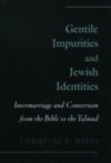 Gentile Impurities and Jewish Identities: Intermarriage and Conversion from the Bible to the Talmud