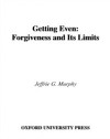 Getting Even: Forgiveness and Its Limits