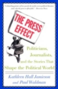 Press Effect: Politicians, Journalists, and the Stories that Shape the Political World