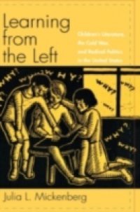 Learning from the Left: Childrens Literature, the Cold War, and Radical Politics in the United States