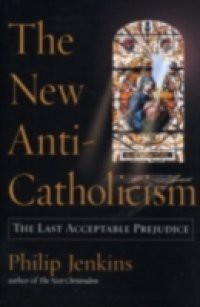 New Anti-Catholicism: The Last Acceptable Prejudice