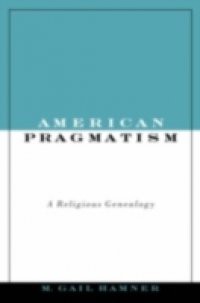 American Pragmatism: A Religious Genealogy