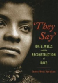 They Say: Ida B. Wells and the Reconstruction of Race