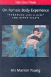 On Female Body Experience: Throwing Like a Girl and Other Essays
