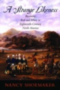 Strange Likeness: Becoming Red and White in Eighteenth-Century North America