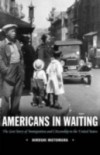 Americans in Waiting: The Lost Story of Immigration and Citizenship in the United States