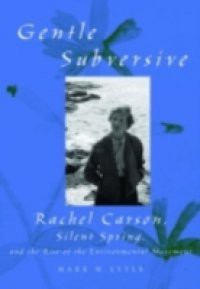 Gentle Subversive: Rachel Carson, Silent Spring, and the Rise of the Environmental Movement
