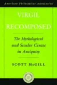 Virgil Recomposed: The Mythological and Secular Centos in Antiquity