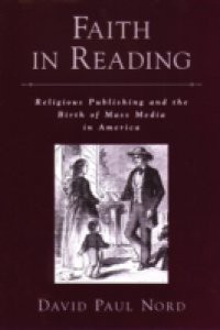 Faith in Reading: Religious Publishing and the Birth of Mass Media in America