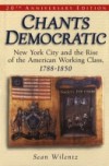 Chants Democratic: New York City and the Rise of the American Working Class, 1788-1850