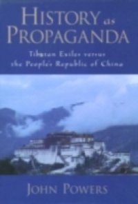 History As Propaganda: Tibetan Exiles versus the Peoples Republic of China