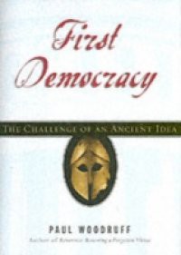 First Democracy: The Challenge of an Ancient Idea