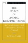 Ethics of Animal Experimentation: A Critical Analysis and Constructive Christian Proposal