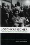 Joschka Fischer and the Making of the Berlin Republic: An Alternative History of Postwar Germany