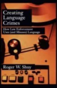 Creating Language Crimes: How Law Enforcement Uses (and Misuses) Language