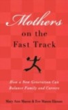 Mothers on the Fast Track: How a New Generation Can Balance Family and Careers