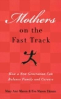 Mothers on the Fast Track: How a New Generation Can Balance Family and Careers