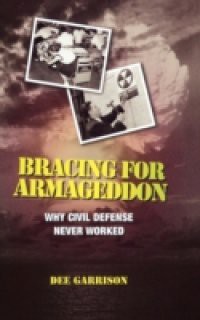 Bracing for Armageddon: Why Civil Defense Never Worked