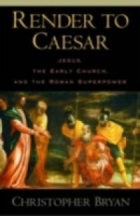 Render to Caesar: Jesus, the Early Church, and the Roman Superpower