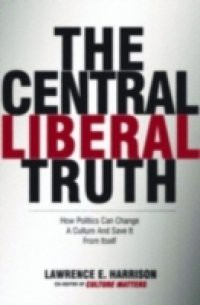 Central Liberal Truth: How Politics Can Change a Culture and Save It from Itself