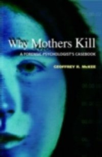 Why Mothers Kill: A Forensic Psychologists Casebook