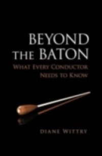 Beyond the Baton: What Every Conductor Needs to Know