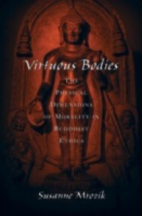 Virtuous Bodies: The Physical Dimensions of Morality in Buddhist Ethics