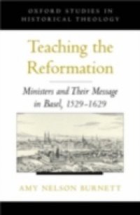 Teaching the Reformation: Ministers and Their Message in Basel, 1529-1629