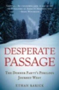 Desperate Passage: The Donner Partys Perilous Journey West