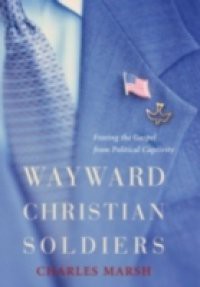 Wayward Christian Soldiers Freeing the Gospel from Political Captivity
