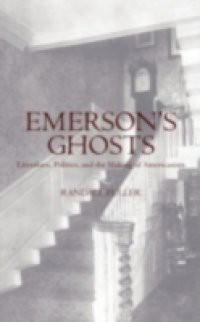 Emersons Ghosts: Literature, Politics, and the Making of Americanists