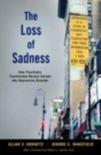 Loss of Sadness: How Psychiatry Transformed Normal Sorrow into Depressive Disorder