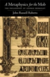 Metaphysics for the Mob: The Philosophy of George Berkeley