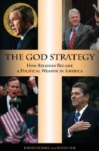 God Strategy: How Religion Became a Political Weapon in America