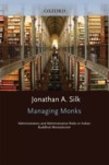 Managing Monks: Administrators and Administrative Roles in Indian Buddhist Monasticism