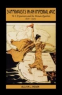 Suffragists in an Imperial Age: U.S. Expansion and the Woman Question, 1870-1929